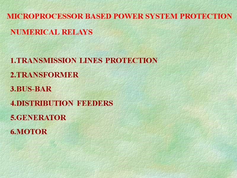 MICROPROCESSOR BASED POWER SYSTEM PROTECTION NUMERICAL RELAYS  1.TRANSMISSION LINES PROTECTION 2.TRANSFORMER 3.BUS-BAR 4.DISTRIBUTION